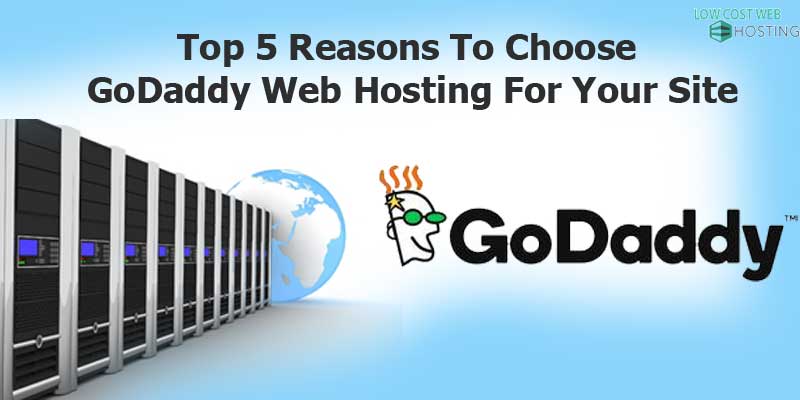 5 reasons to choose godaddy hosting for your site
